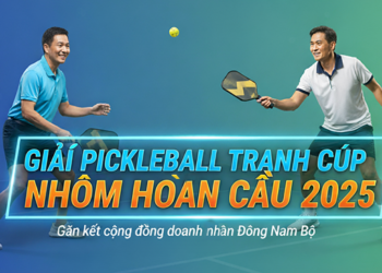 Giải Pickleball Tranh Cúp Nhôm Hoàn Cầu 2025 – Kết nối doanh nhân, lan tỏa tinh thần thể thao